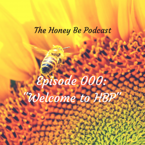 Read more about the article The Honey Be Podcast – Episode 000: “Welcome to HBP”